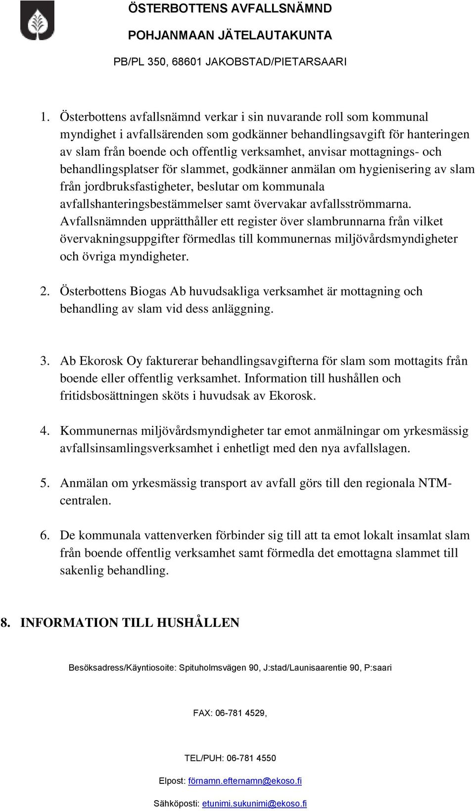 avfallsströmmarna. Avfallsnämnden upprätthåller ett register över slambrunnarna från vilket övervakningsuppgifter förmedlas till kommunernas miljövårdsmyndigheter och övriga myndigheter. 2.