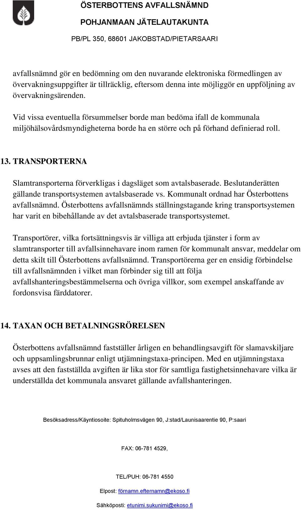 TRANSPORTERNA Slamtransporterna förverkligas i dagsläget som avtalsbaserade. Beslutanderätten gällande transportsystemen avtalsbaserade vs. Kommunalt ordnad har Österbottens avfallsnämnd.