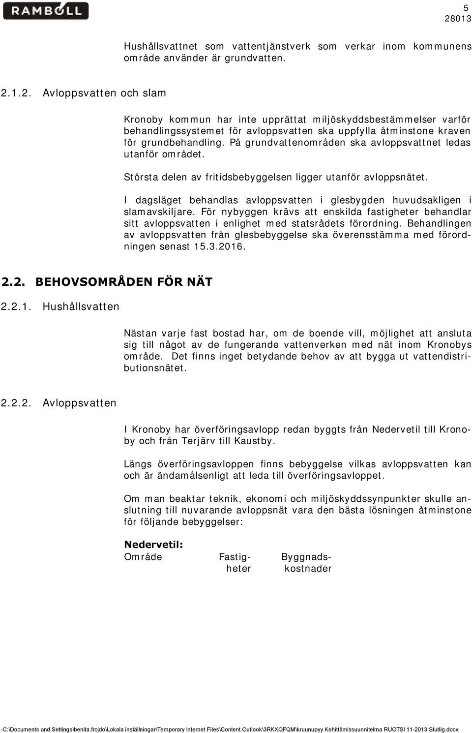 På grundvattenområden ska avloppsvattnet ledas utanför området. Största delen av frtdsbebyggelsen lgger utanför avloppsnätet. I dagsläget behandlas avloppsvatten glesbygden huvudsaklgen slamavskljare.