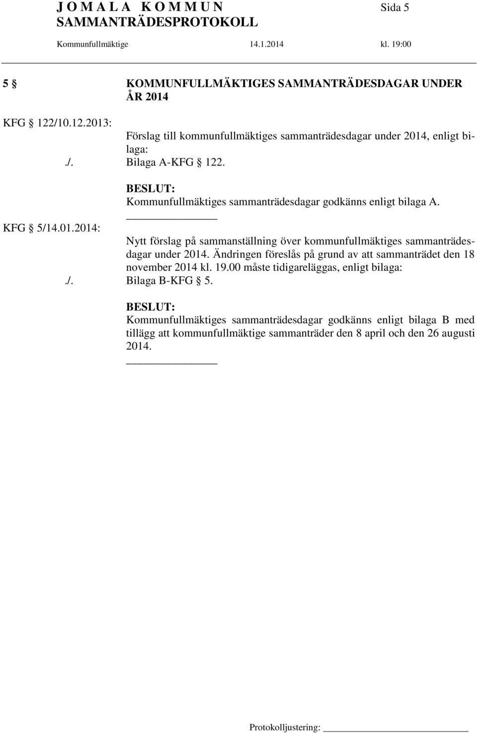 Nytt förslag på sammanställning över kommunfullmäktiges sammanträdesdagar under 2014. Ändringen föreslås på grund av att sammanträdet den 18 november 2014 kl. 19.