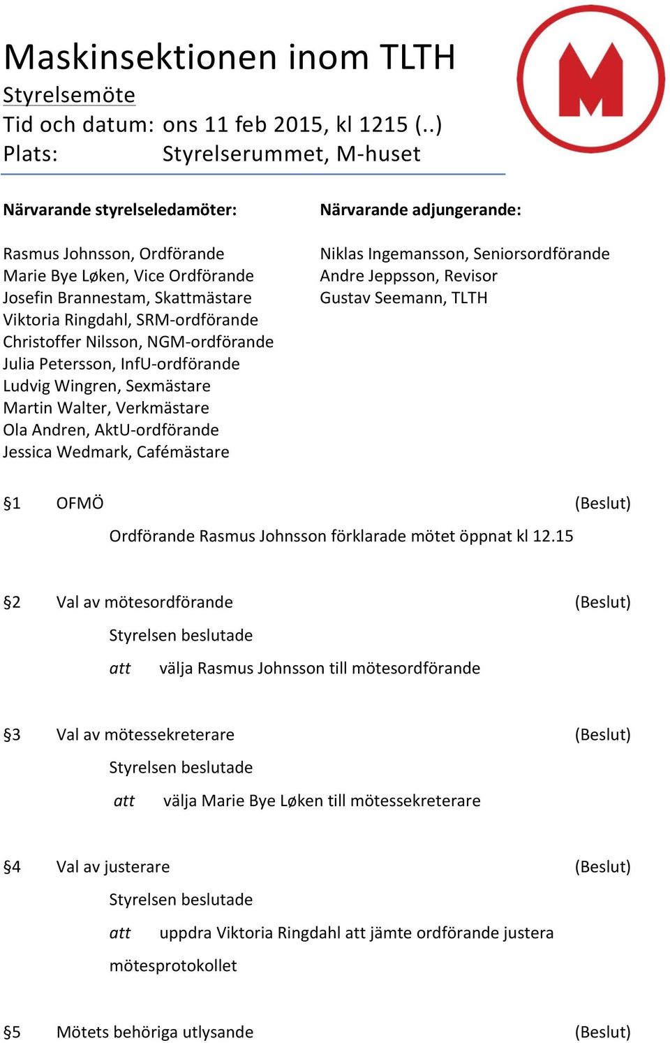 Christoffer Nilsson, NGM- ordförande Julia Petersson, InfU- ordförande Ludvig Wingren, Sexmästare Martin Walter, Verkmästare Ola Andren, AktU- ordförande Jessica Wedmark, Cafémästare Närvarande