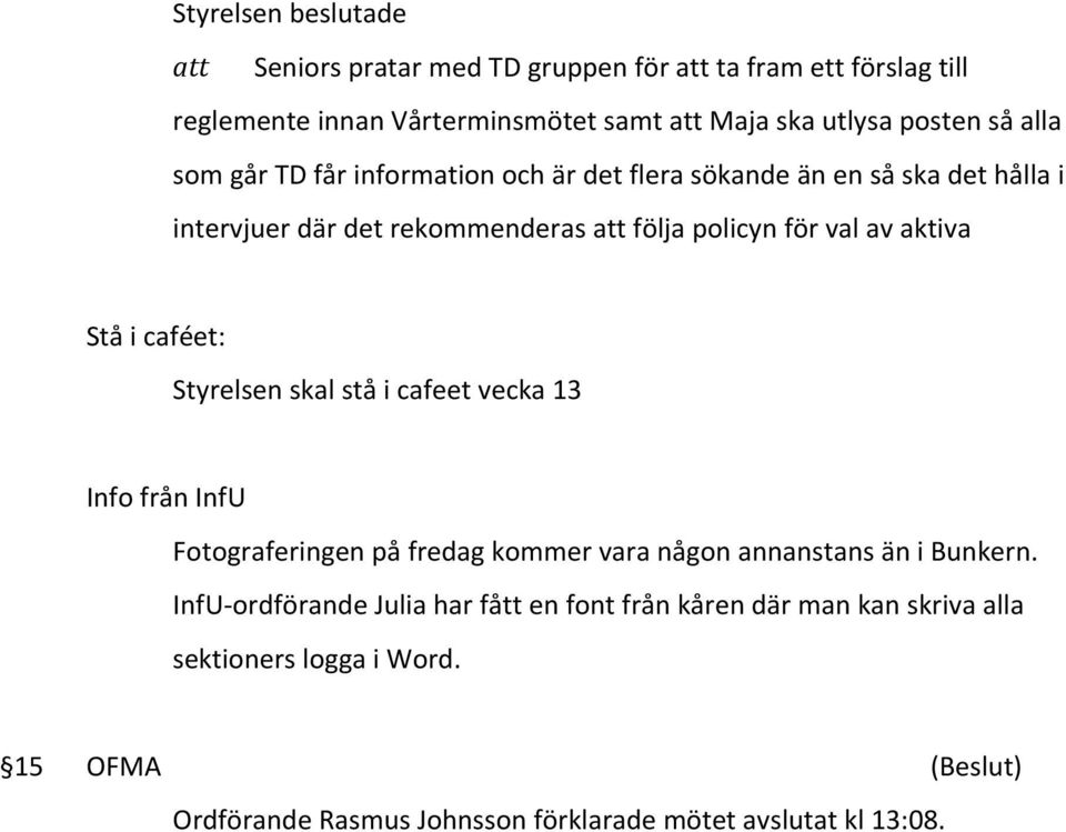 Styrelsen skal stå i cafeet vecka 13 Info från InfU Fotograferingen på fredag kommer vara någon annanstans än i Bunkern.