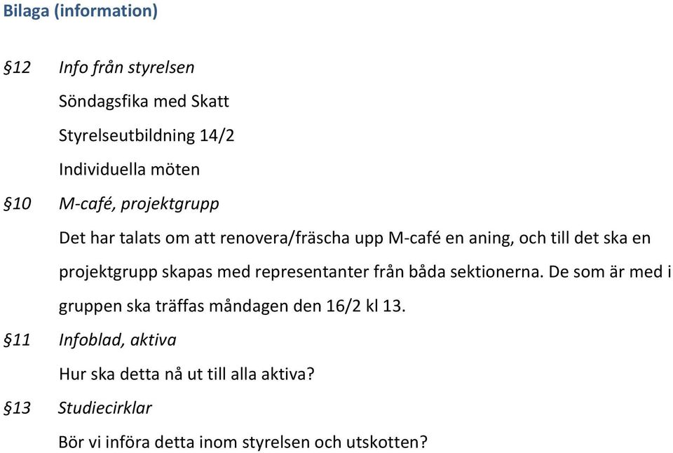 skapas med representanter från båda sektionerna. De som är med i gruppen ska träffas måndagen den 16/2 kl 13.