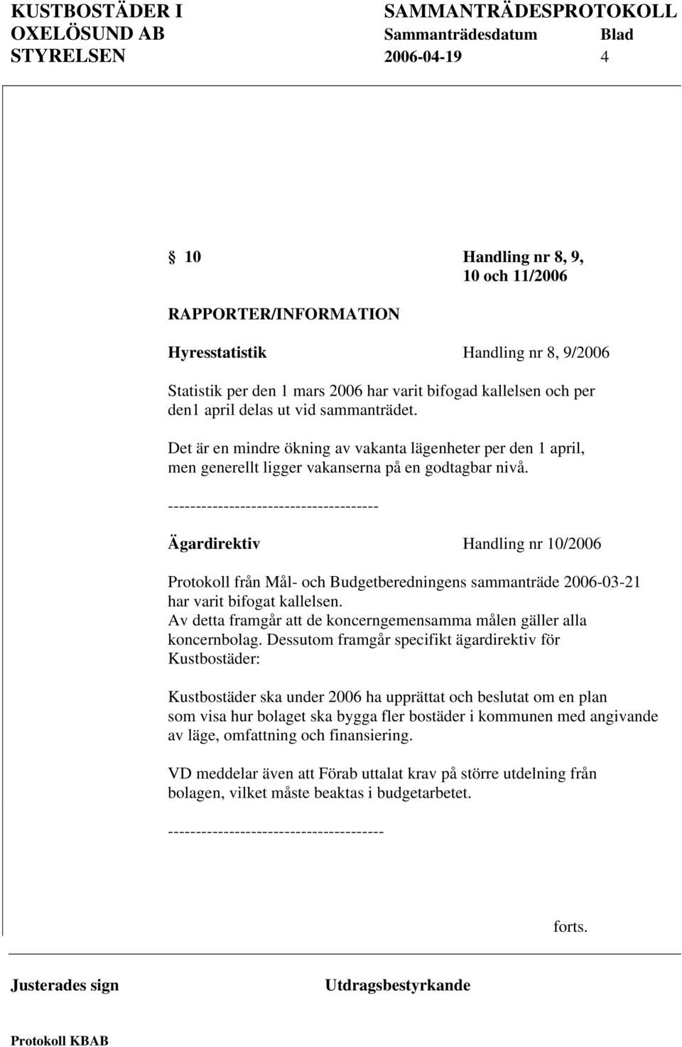 -------------------------------------- Ägardirektiv Handling nr 10/2006 Protokoll från Mål- och Budgetberedningens sammanträde 2006-03-21 har varit bifogat kallelsen.