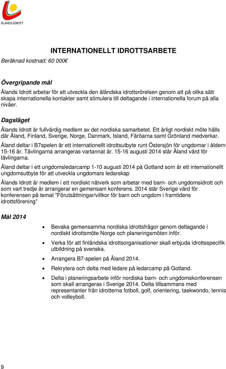 Ett årligt nordiskt möte hålls där Åland, Finland, Sverige, Norge, Danmark, Island, Färöarna samt Grönland medverkar.