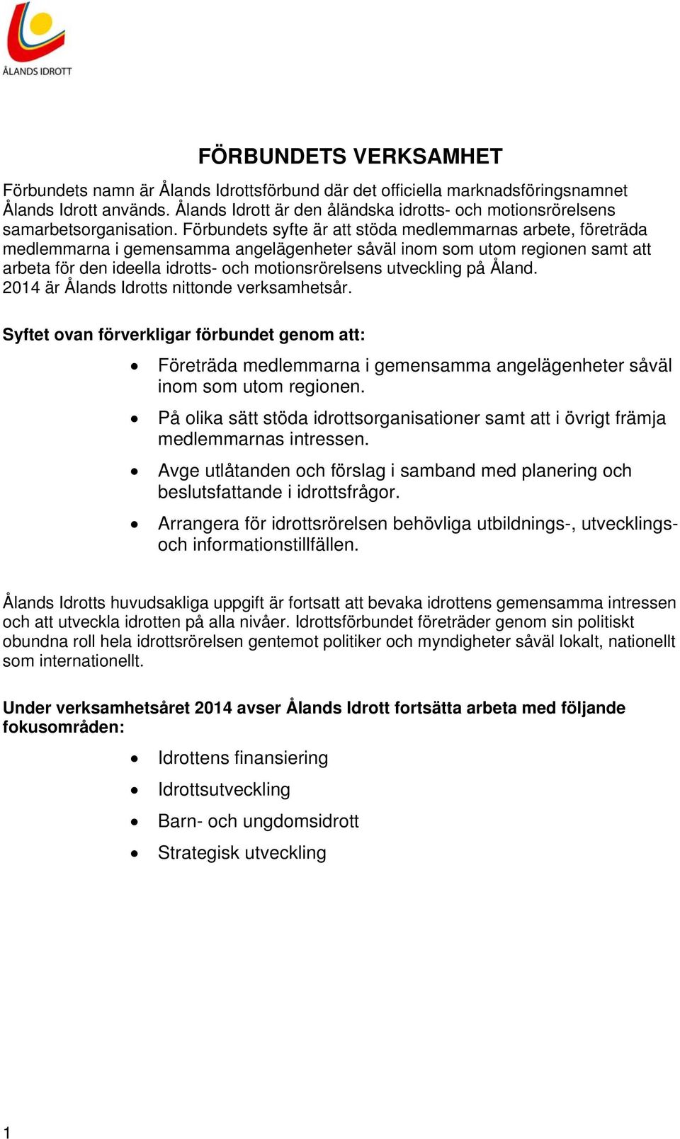 Förbundets syfte är att stöda medlemmarnas arbete, företräda medlemmarna i gemensamma angelägenheter såväl inom som utom regionen samt att arbeta för den ideella idrotts- och motionsrörelsens