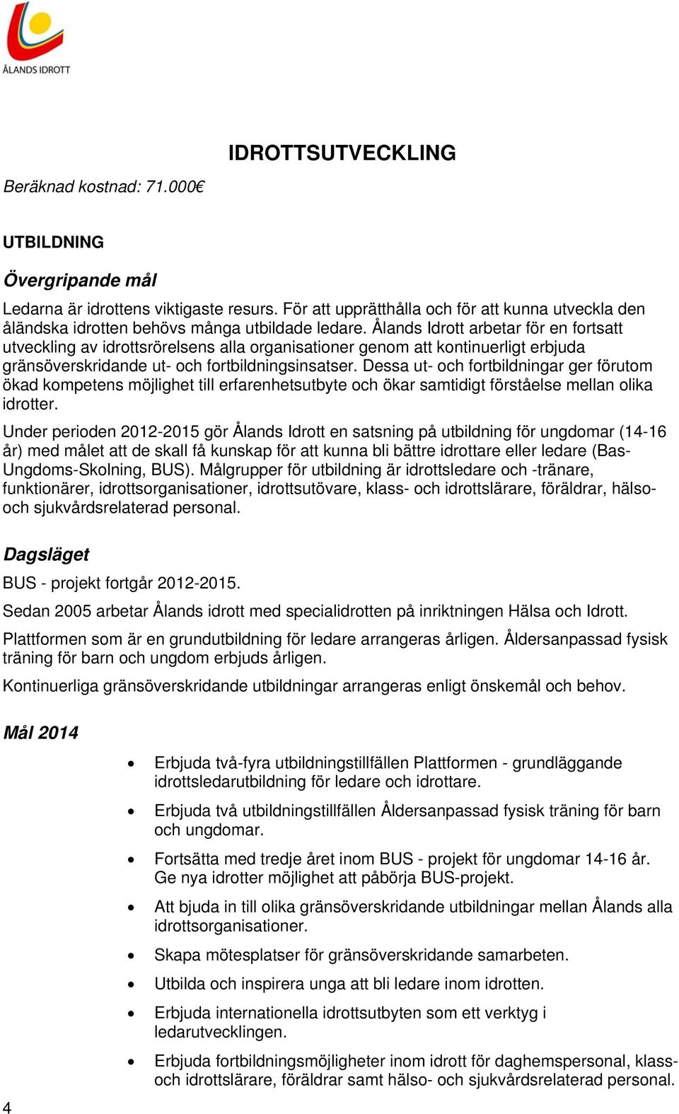 Dessa ut- och fortbildningar ger förutom ökad kompetens möjlighet till erfarenhetsutbyte och ökar samtidigt förståelse mellan olika idrotter.