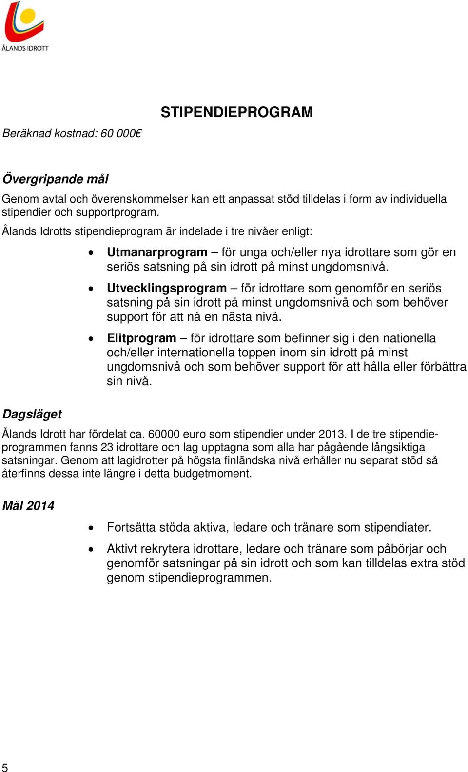 Utvecklingsprogram för idrottare som genomför en seriös satsning på sin idrott på minst ungdomsnivå och som behöver support för att nå en nästa nivå.