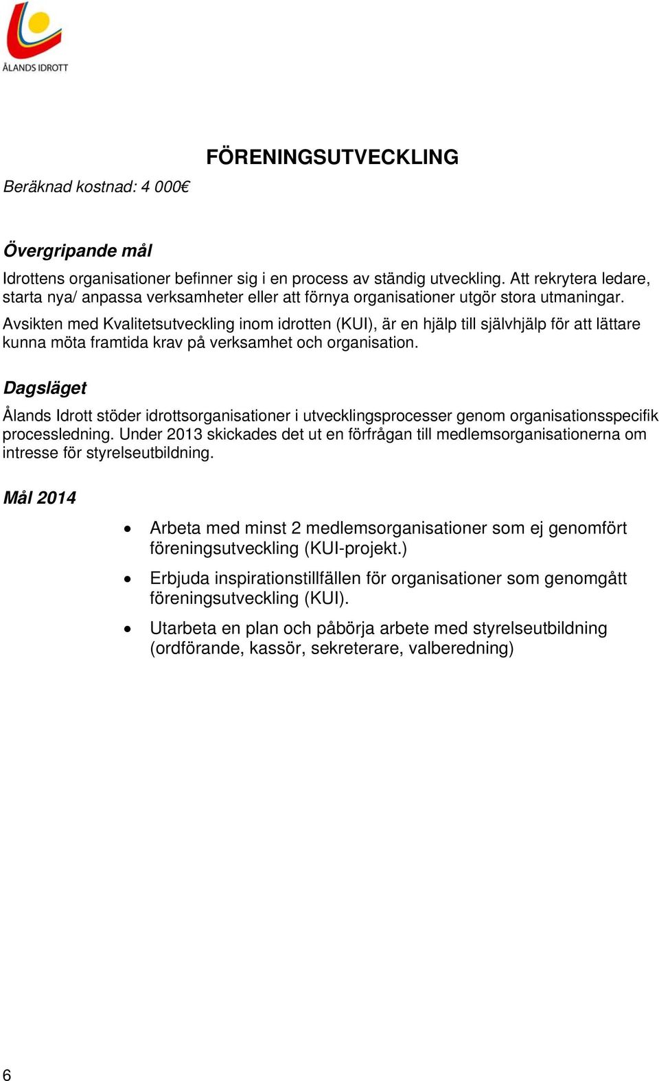 Avsikten med Kvalitetsutveckling inom idrotten (KUI), är en hjälp till självhjälp för att lättare kunna möta framtida krav på verksamhet och organisation.