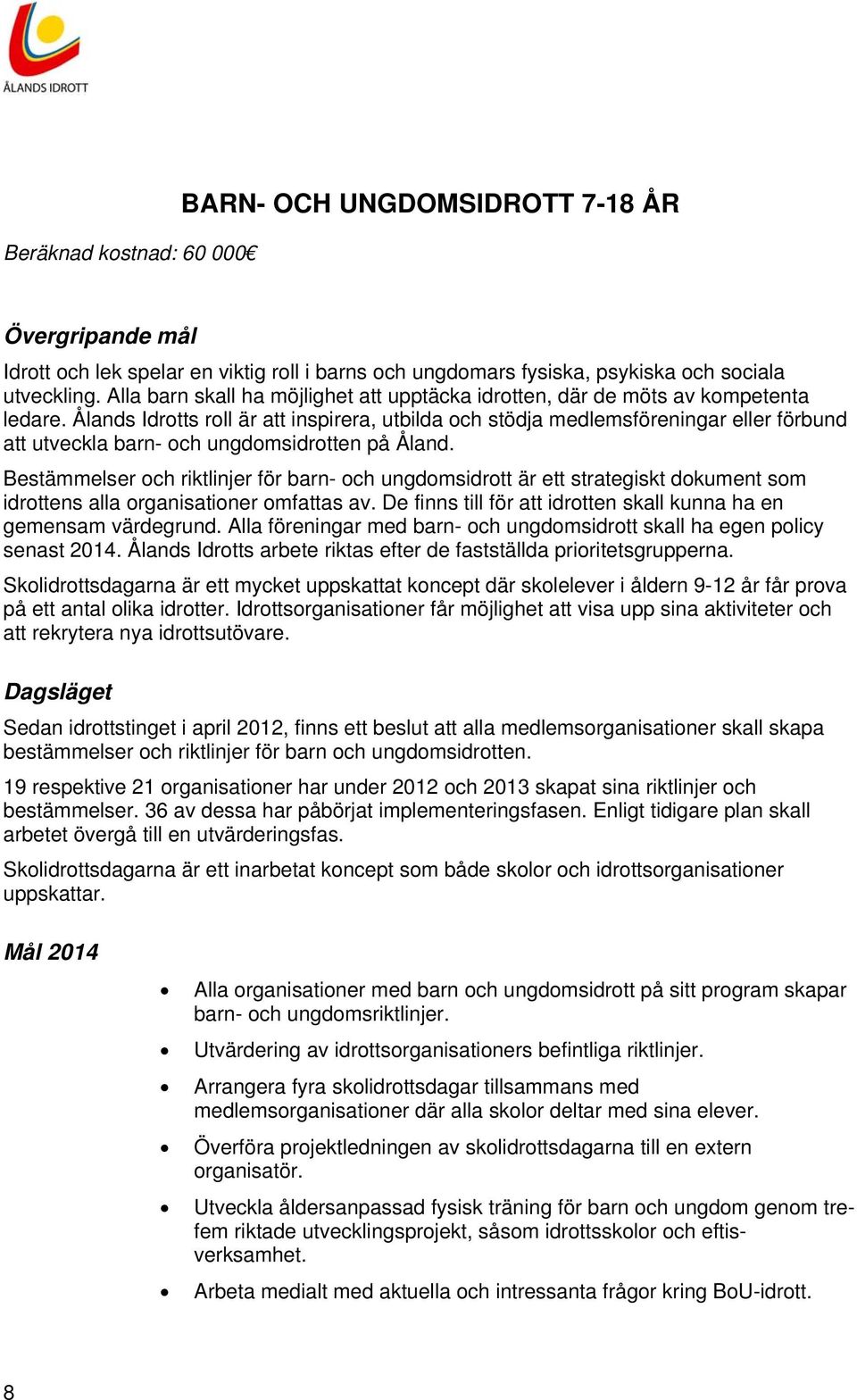 Ålands Idrotts roll är att inspirera, utbilda och stödja medlemsföreningar eller förbund att utveckla barn- och ungdomsidrotten på Åland.