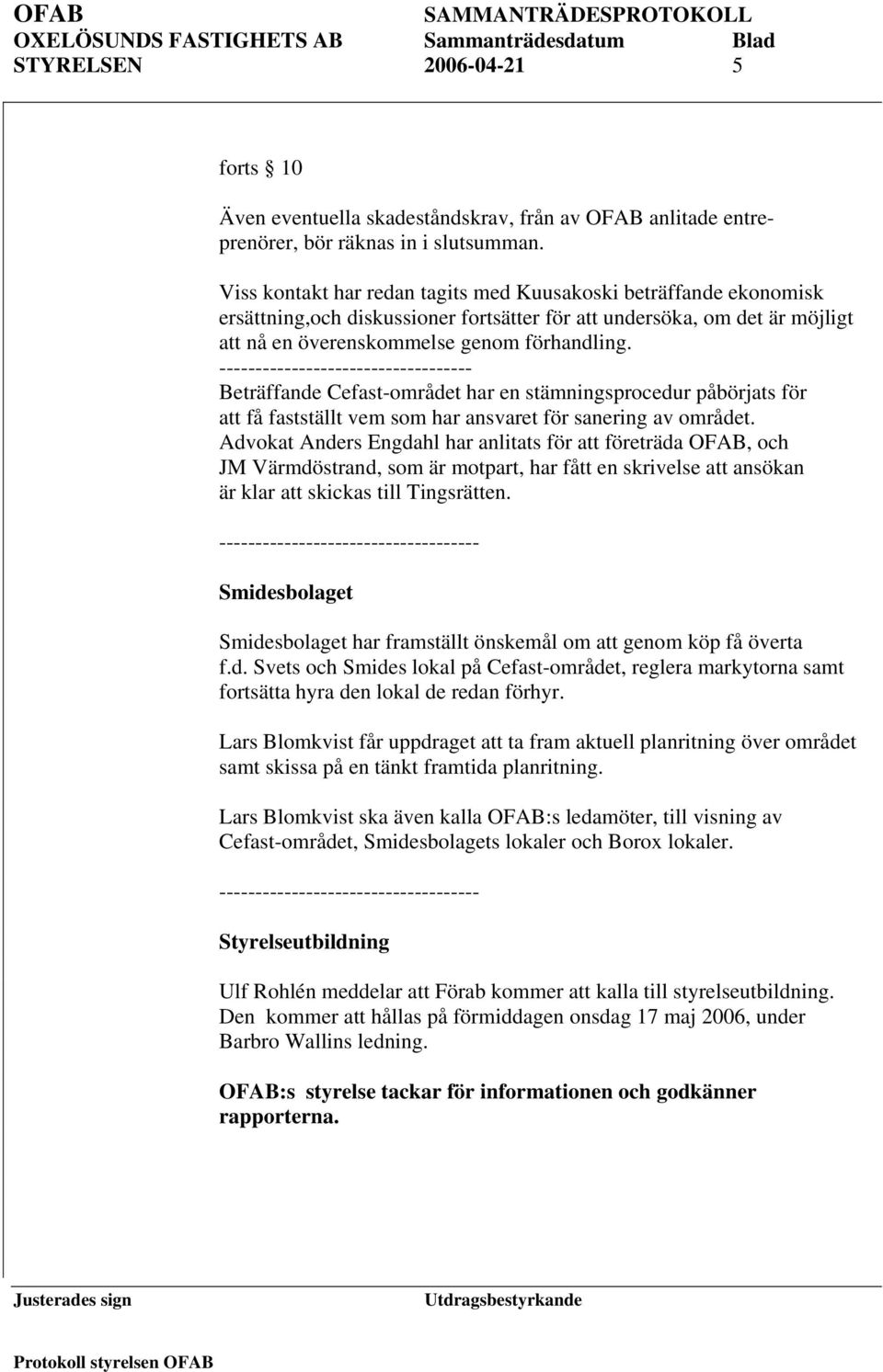 ----------------------------------- Beträffande Cefast-området har en stämningsprocedur påbörjats för att få fastställt vem som har ansvaret för sanering av området.