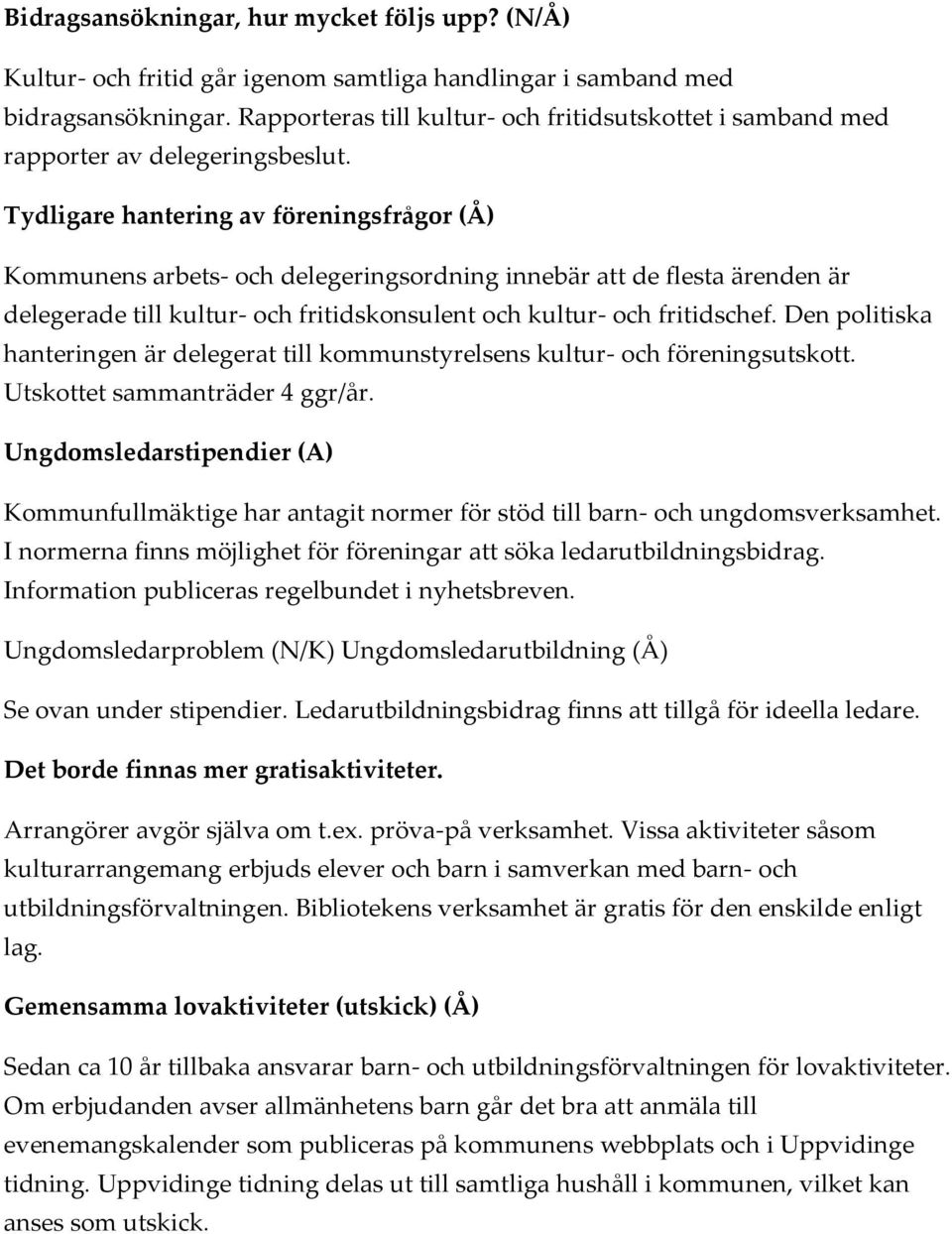 Tydligare hantering av föreningsfrågor (Å) Kommunens arbets- och delegeringsordning innebär att de flesta ärenden är delegerade till kultur- och fritidskonsulent och kultur- och fritidschef.