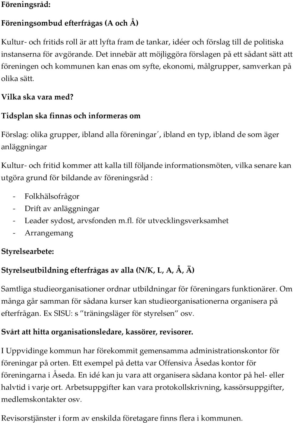 Tidsplan ska finnas och informeras om Förslag: olika grupper, ibland alla föreningar, ibland en typ, ibland de som äger anläggningar Kultur- och fritid kommer att kalla till följande