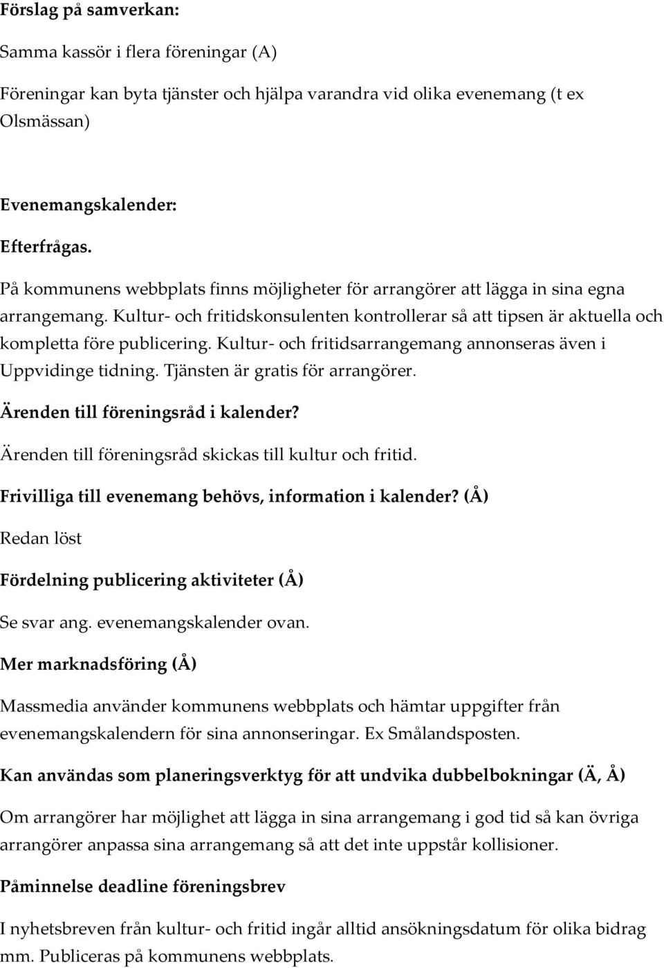 Kultur- och fritidsarrangemang annonseras även i Uppvidinge tidning. Tjänsten är gratis för arrangörer. Ärenden till föreningsråd i kalender? Ärenden till föreningsråd skickas till kultur och fritid.