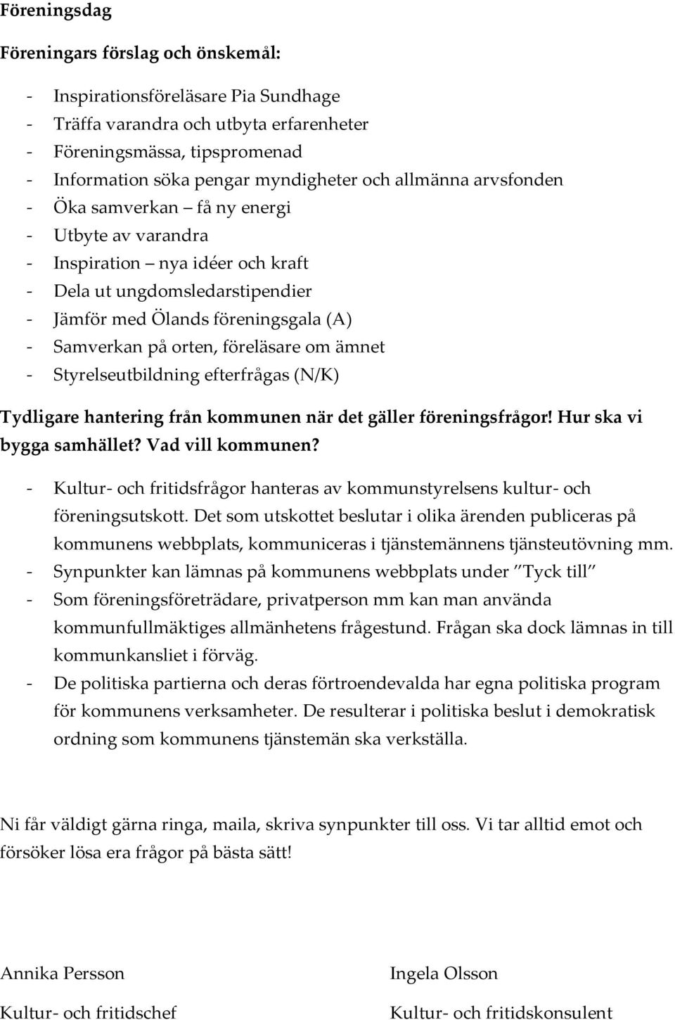 föreläsare om ämnet - Styrelseutbildning efterfrågas (N/K) Tydligare hantering från kommunen när det gäller föreningsfrågor! Hur ska vi bygga samhället? Vad vill kommunen?