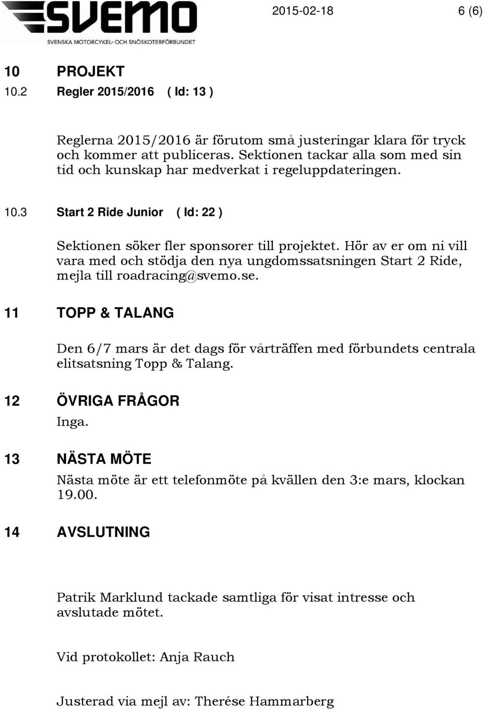 Hör av er om ni vill vara med och stödja den nya ungdomssatsningen Start 2 Ride, mejla till roadracing@svemo.se.