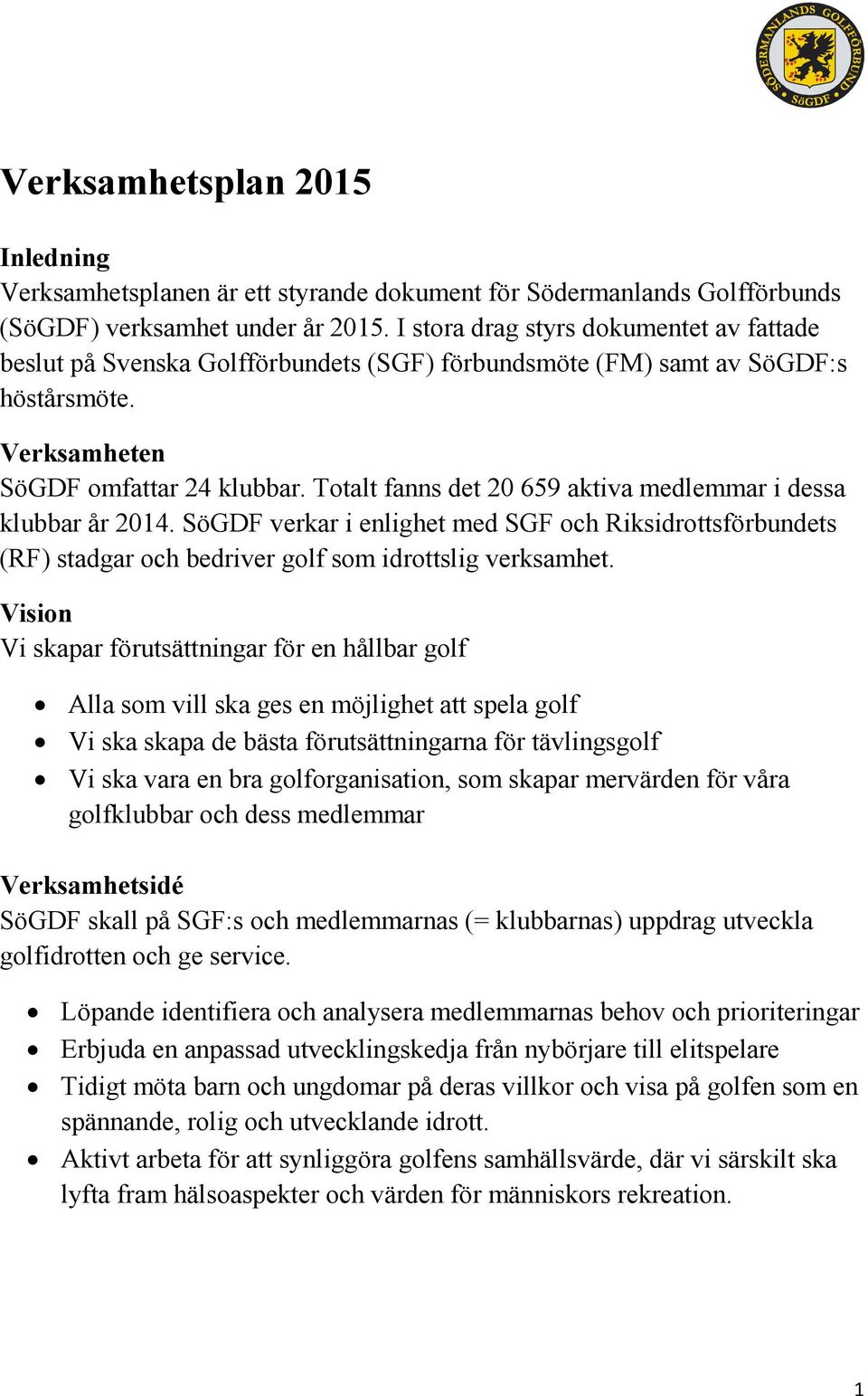 Totalt fanns det 20 659 aktiva medlemmar i dessa klubbar år 2014. SöGDF verkar i enlighet med SGF och Riksidrottsförbundets (RF) stadgar och bedriver golf som idrottslig verksamhet.