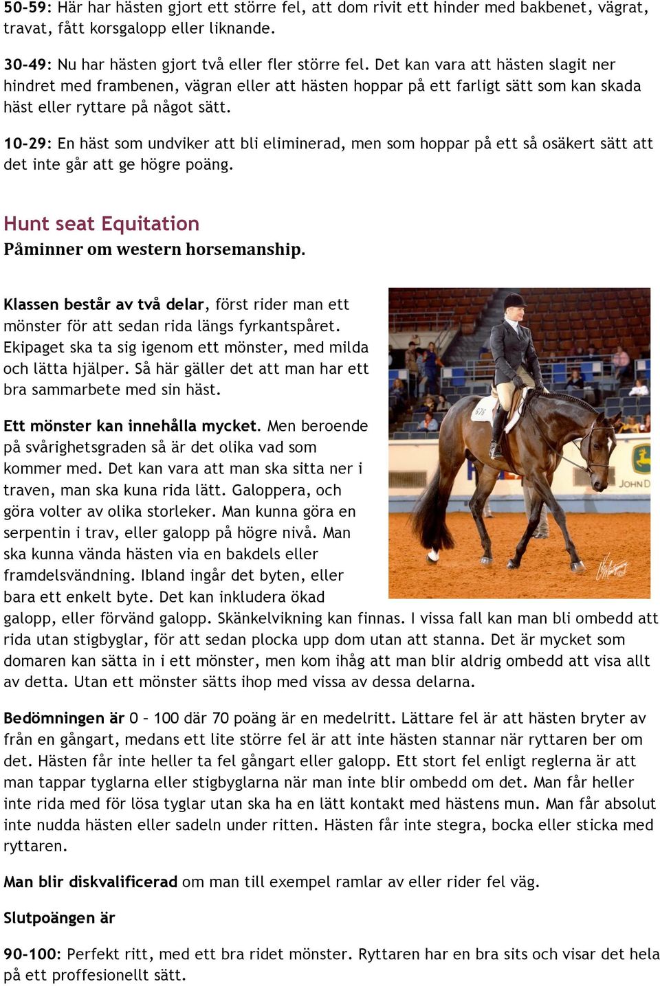 10-29: En häst som undviker att bli eliminerad, men som hoppar på ett så osäkert sätt att det inte går att ge högre poäng. Hunt seat Equitation Påminner om western horsemanship.