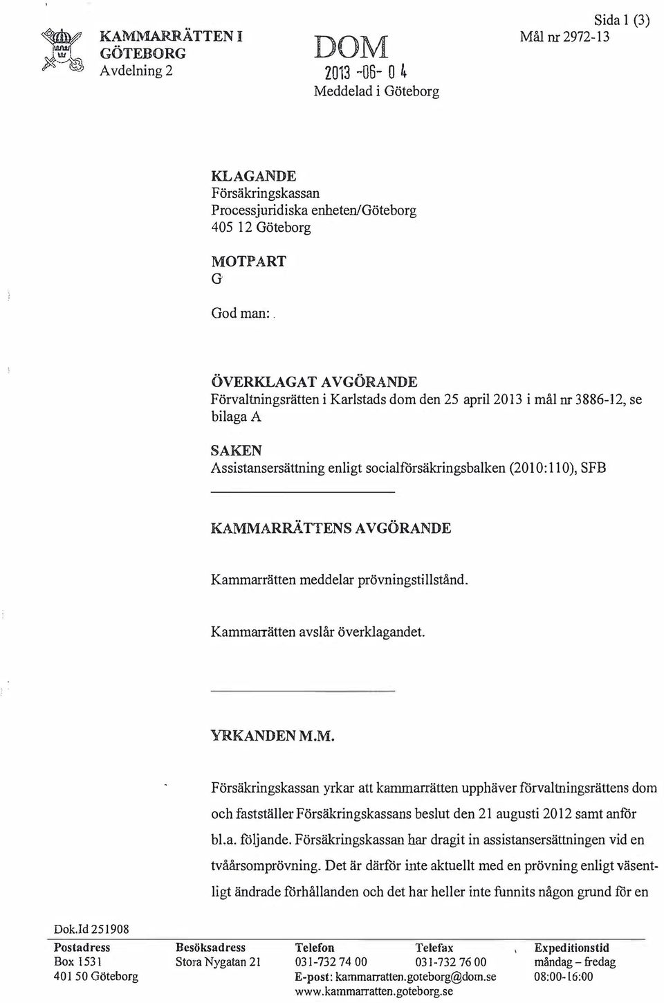 Kammarrätten meddelar prövningstillstånd. Kammarrätten avslår överklagandet. YRKANDEN M.