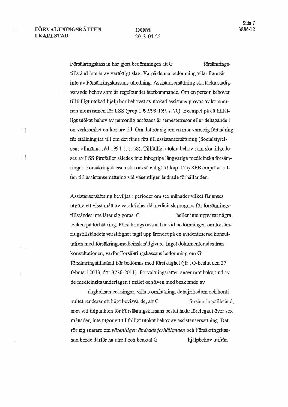 Om en person behöver tillfälligt utökad hjälp bör behovet av utökad assistans prövas av kommunen inom ramen för LSS (prop.1992/93: 159, s. 70).