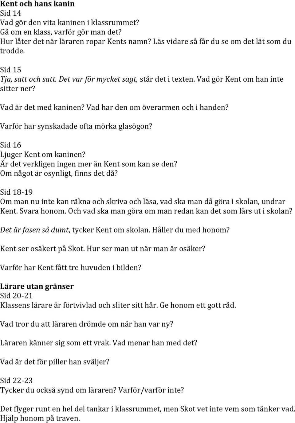 Varför har synskadade ofta mörka glasögon? Sid 16 Ljuger Kent om kaninen? Är det verkligen ingen mer än Kent som kan se den? Om något är osynligt, finns det då?