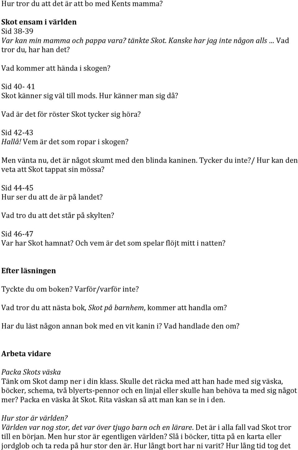 Men vänta nu, det är något skumt med den blinda kaninen. Tycker du inte?/ Hur kan den veta att Skot tappat sin mössa? Sid 44-45 Hur ser du att de är på landet? Vad tro du att det står på skylten?