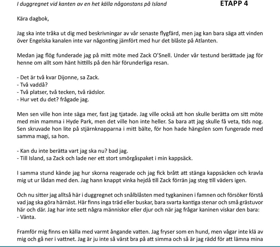 Under vår testund berättade jag för henne om allt som hänt hittills på den här förunderliga resan. - Det är två kvar Dijonne, sa Zack. - Två vaddå? - Två platser, två tecken, två rädslor.