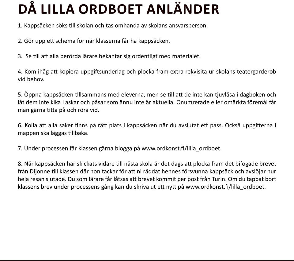 Öppna kappsäcken tillsammans med eleverna, men se till att de inte kan tjuvläsa i dagboken och låt dem inte kika i askar och påsar som ännu inte är aktuella.