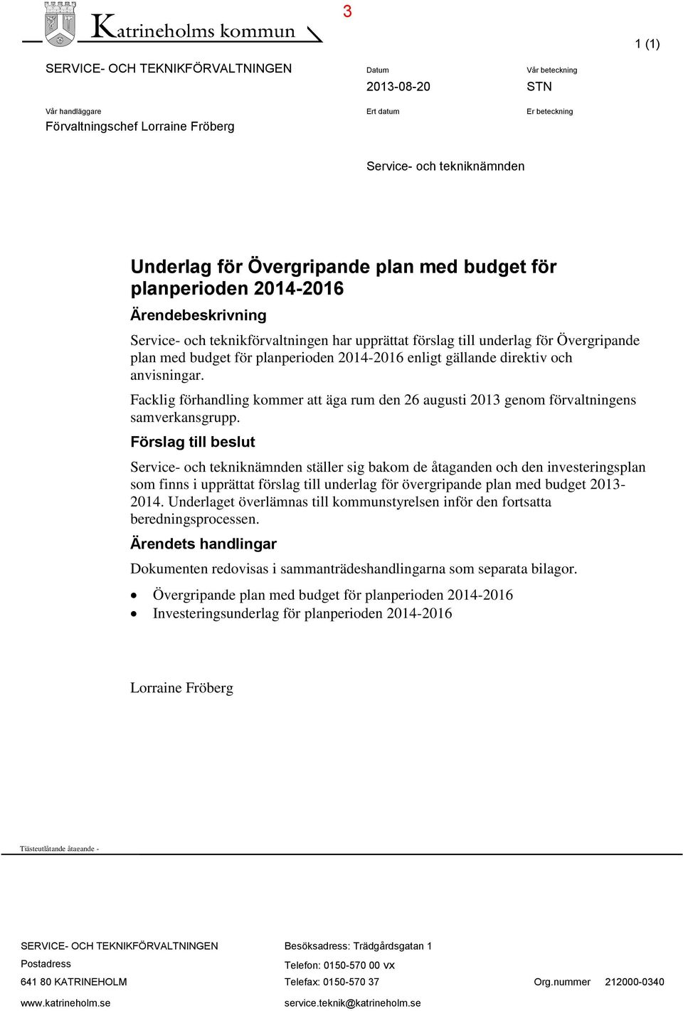 anvisningar. Facklig förhandling kommer att äga rum den 26 augusti 2013 genom förvaltningens samverkansgrupp.