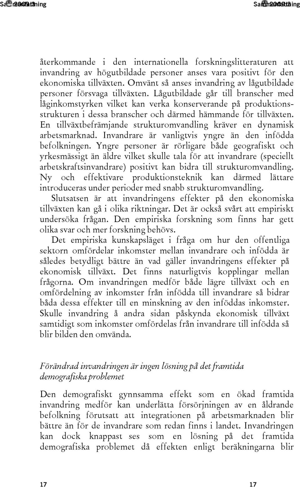 Lågutbildade går till branscher med låginkomstyrken vilket kan verka konserverande på produktionsstrukturen i dessa branscher och därmed hämmande för tillväxten.