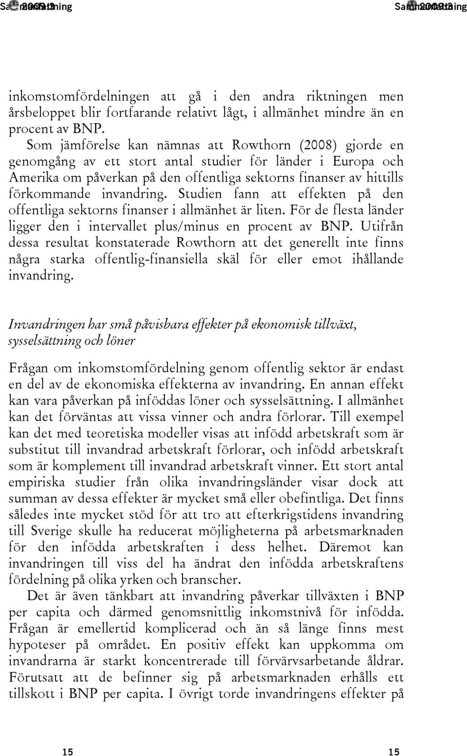 invandring. Studien fann att effekten på den offentliga sektorns finanser i allmänhet är liten. För de flesta länder ligger den i intervallet plus/minus en procent av BNP.