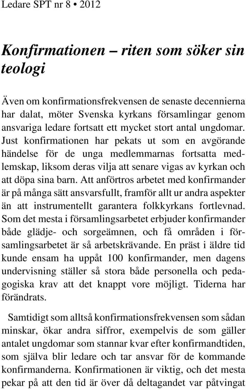 Just konfirmationen har pekats ut som en avgörande händelse för de unga medlemmarnas fortsatta medlemskap, liksom deras vilja att senare vigas av kyrkan och att döpa sina barn.