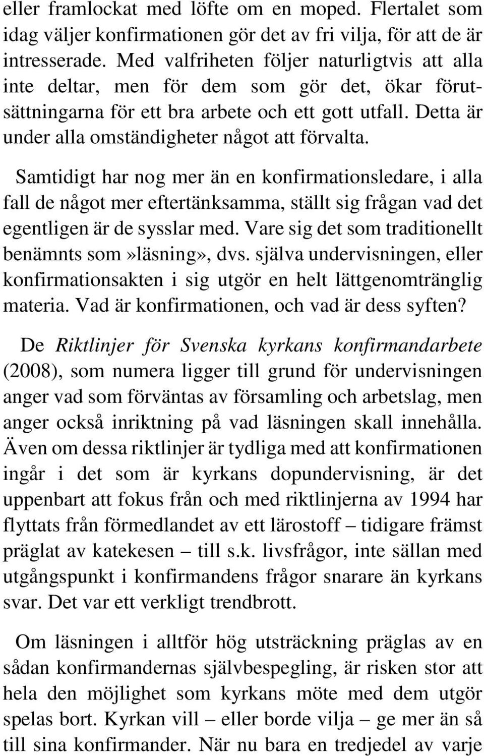 Samtidigt har nog mer än en konfirmationsledare, i alla fall de något mer eftertänksamma, ställt sig frågan vad det egentligen är de sysslar med.