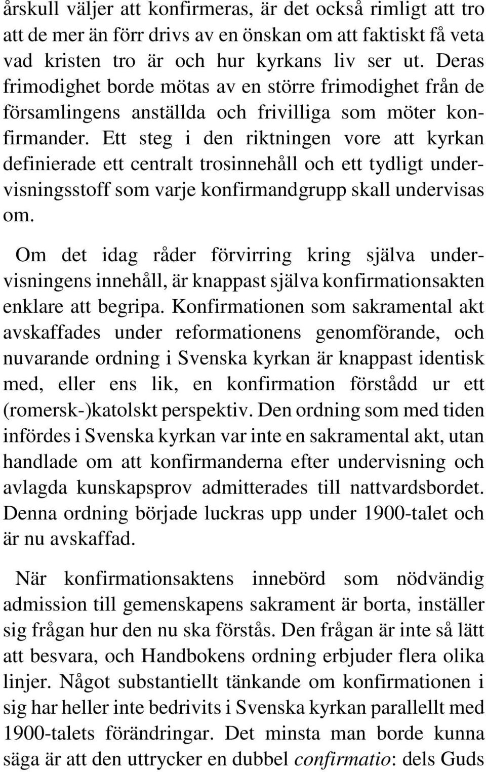 Ett steg i den riktningen vore att kyrkan definierade ett centralt trosinnehåll och ett tydligt undervisningsstoff som varje konfirmandgrupp skall undervisas om.