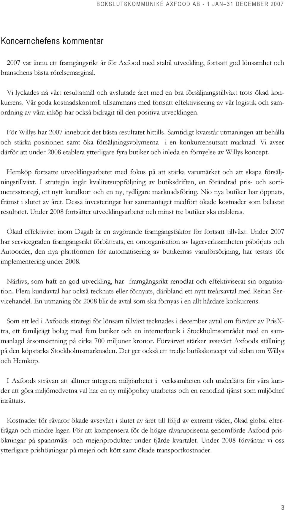 Vår goda kostnadskontroll tillsammans med fortsatt effektivisering av vår logistik och samordning av våra inköp har också bidragit till den positiva utvecklingen.