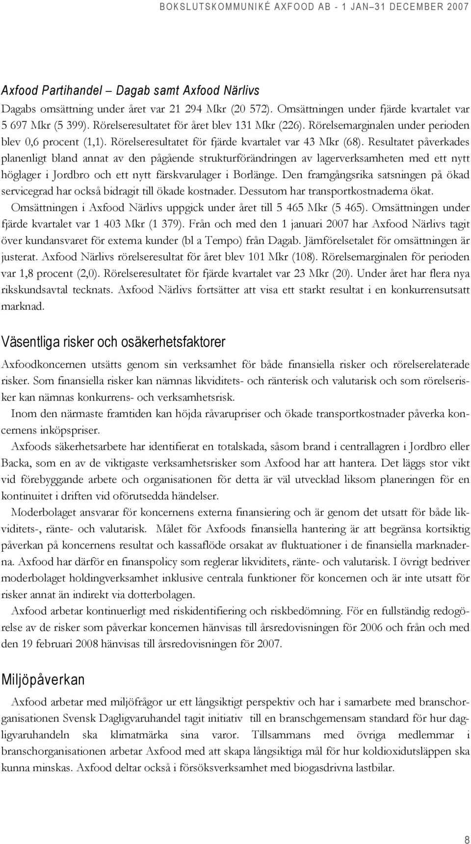 Resultatet påverkades planenligt bland annat av den pågående strukturförändringen av lagerverksamheten med ett nytt höglager i Jordbro och ett nytt färskvarulager i Borlänge.