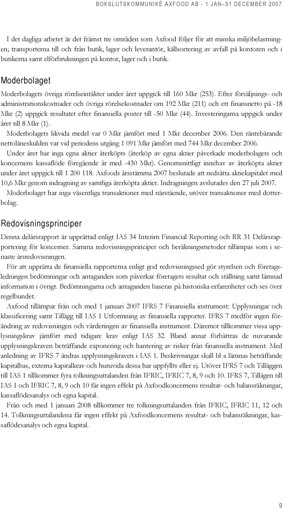 Efter försäljnings- och administrationskostnader och övriga rörelsekostnader om 192 Mkr (211) och ett finansnetto på -18 Mkr (2) uppgick resultatet efter finansiella poster till -50 Mkr (44).