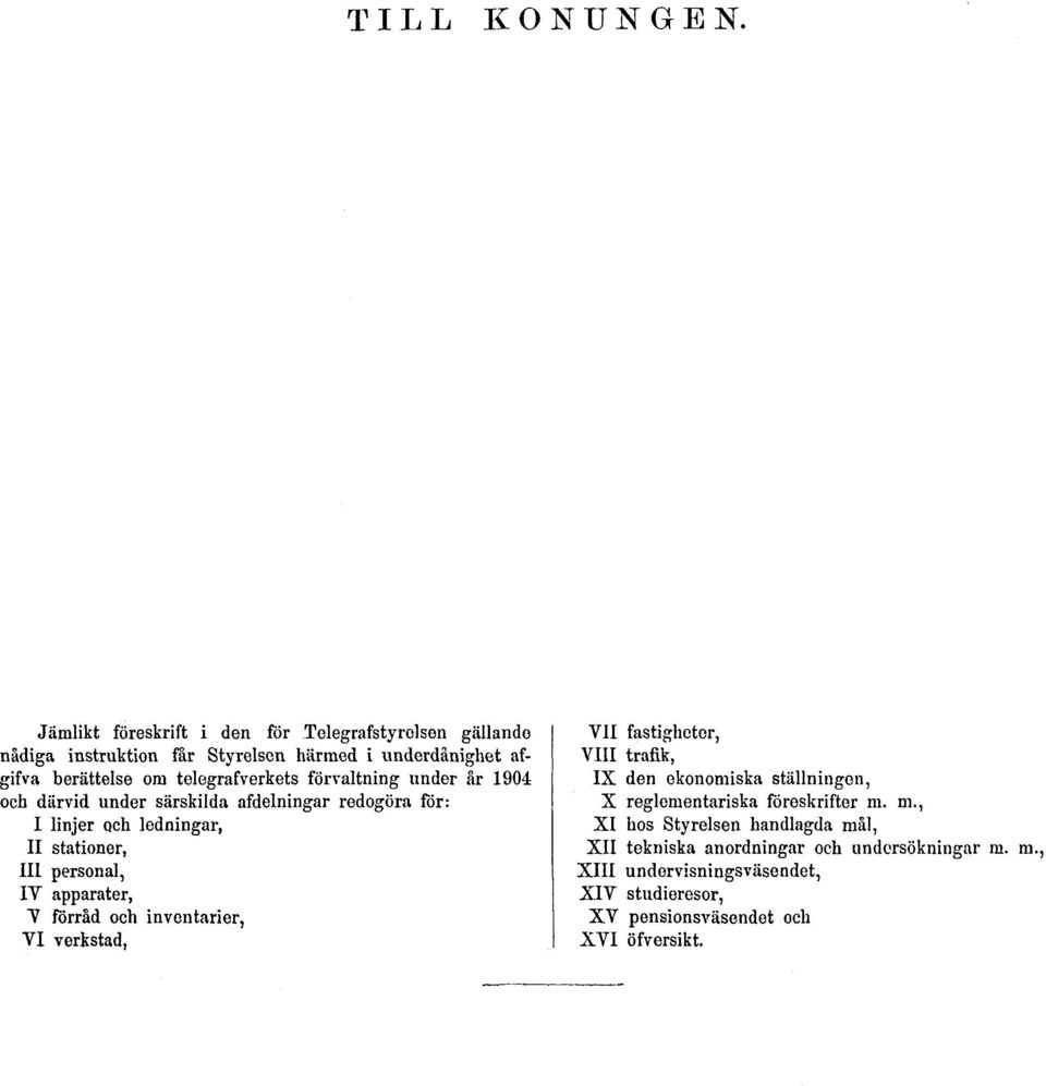 förvaltning nnder år 1904 och därvid under särskilda afdelningar redogöra för: I linjer och ledningar, II stationer, III personal, IY apparater, V förråd