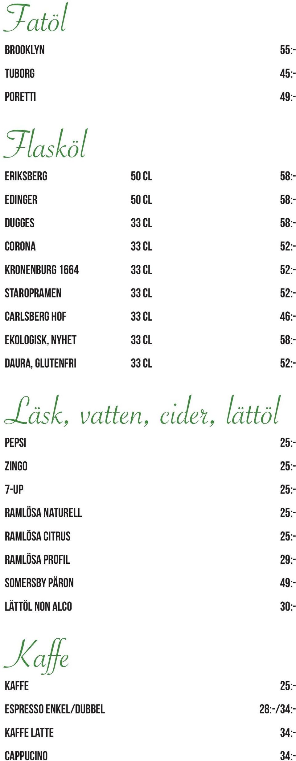 33 cl 52:- Läsk, vatten, cider, lättöl Pepsi 25:- Zingo 25:- 7-up 25:- Ramlösa Naturell 25:- Ramlösa Citrus 25:- Ramlösa