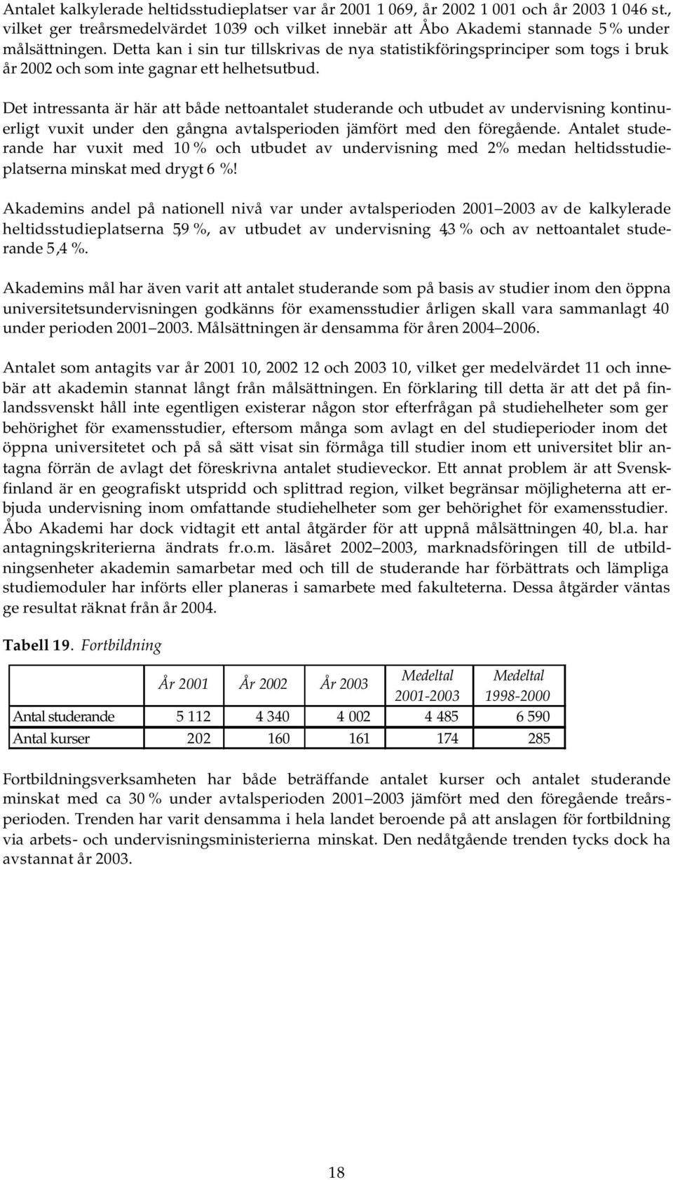 Det intressanta är här att både nettoantalet studerande och utbudet av undervisning kontinuerligt vuxit under den gångna avtalsperioden jämfört med den föregående.