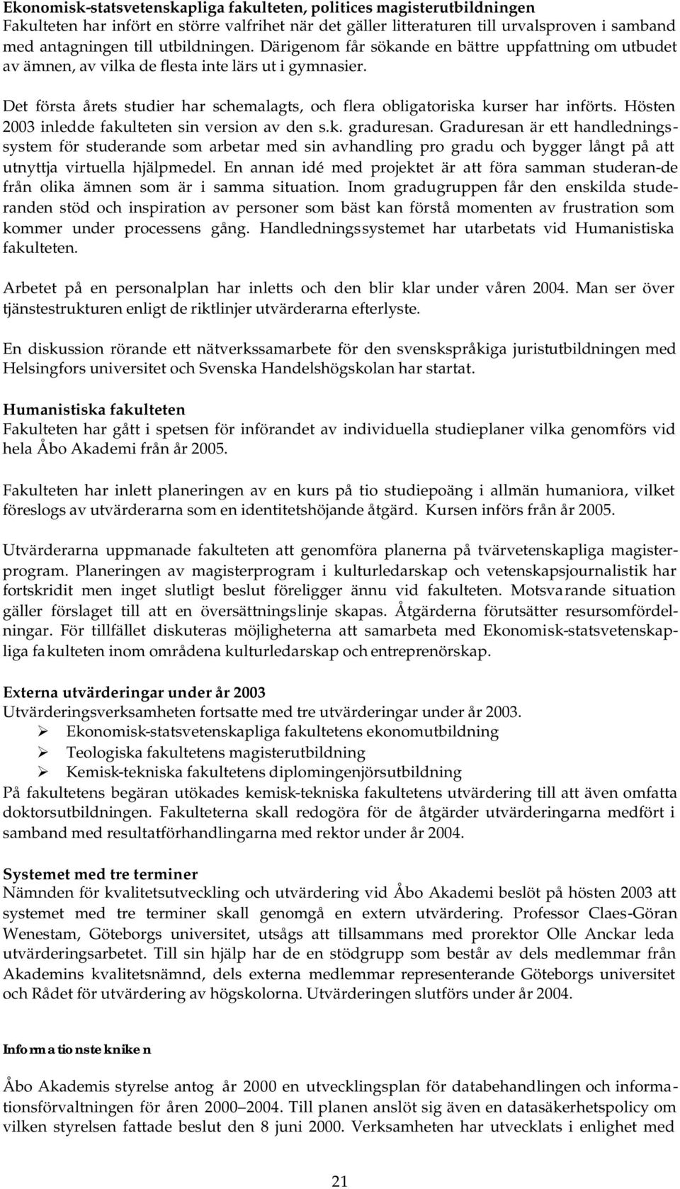 Det första årets studier har schemalagts, och flera obligatoriska kurser har införts. Hösten 2003 inledde fakulteten sin version av den s.k. graduresan.