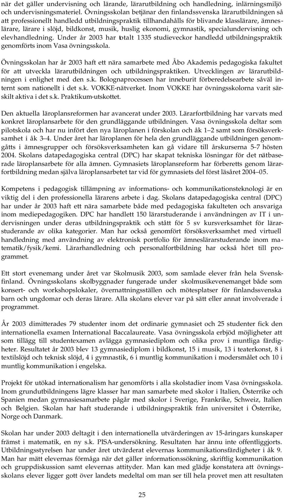 huslig ekonomi, gymnastik, specialundervisning och elevhandledning. Under år 2003 har totalt 1 335 studieveckor handledd utbildningspraktik genomförts inom Vasa övningsskola.