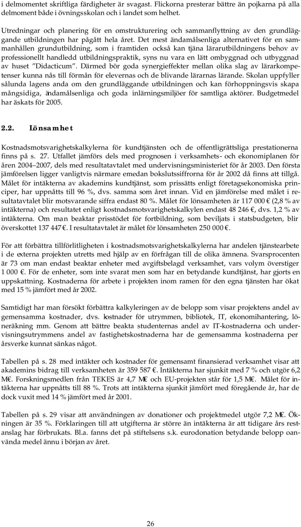 Det mest ändamålsenliga alternativet för en sammanhållen grundutbildning, som i framtiden också kan tjäna lärarutbildningens behov av professionellt handledd utbildningspraktik, syns nu vara en lätt