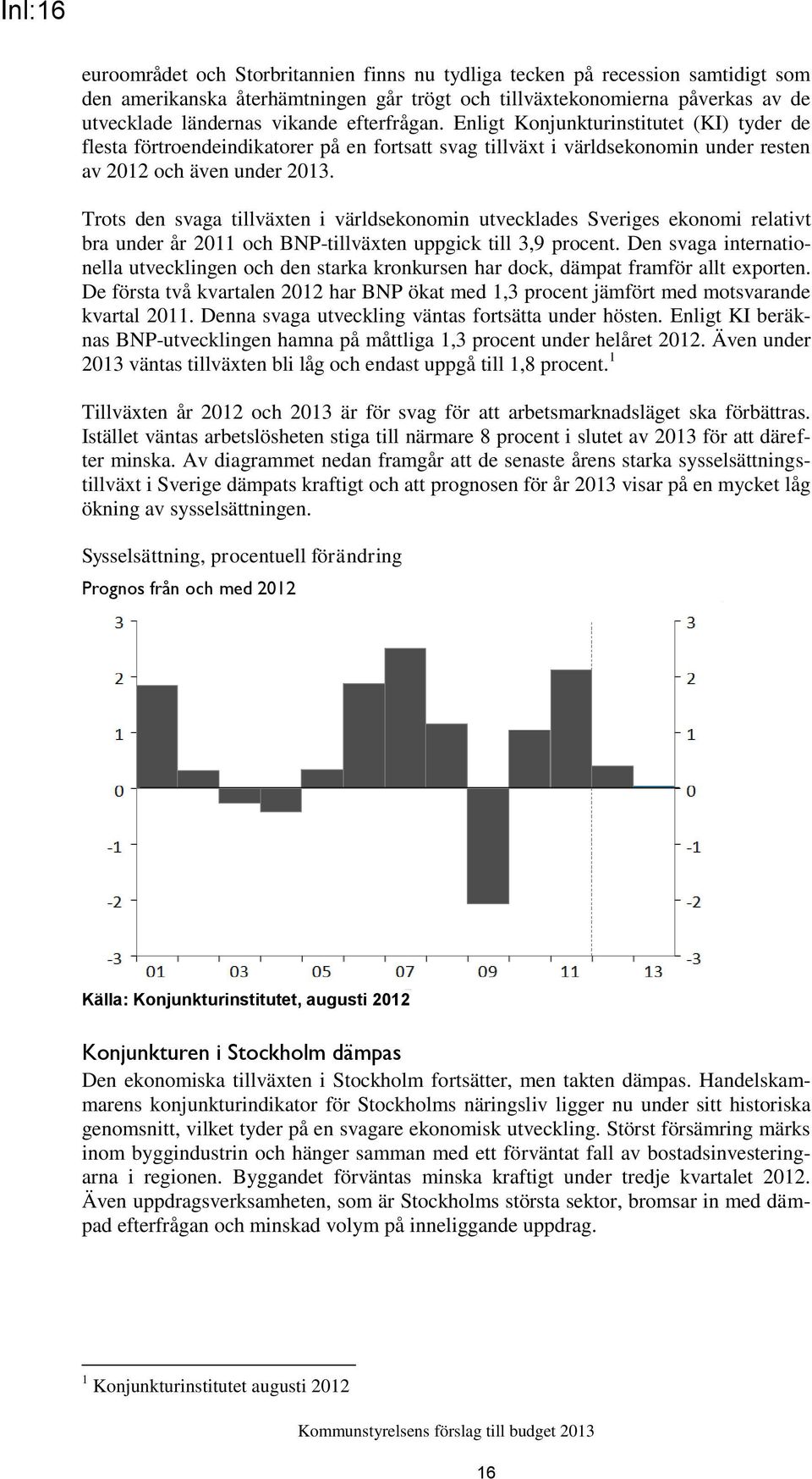 Trots den svaga tillväxten i världsekonomin utvecklades Sveriges ekonomi relativt bra under år 2011 och BNP-tillväxten uppgick till 3,9 procent.