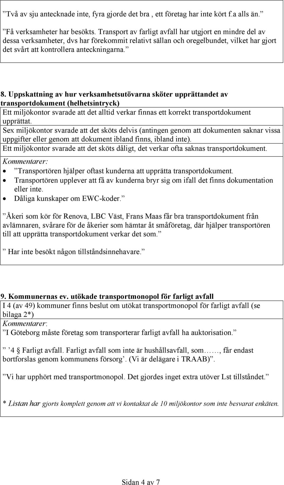 Uppskattning av hur verksamhetsutövarna sköter upprättandet av transportdokument (helhetsintryck) Ett miljökontor svarade att det alltid verkar finnas ett korrekt transportdokument upprättat.