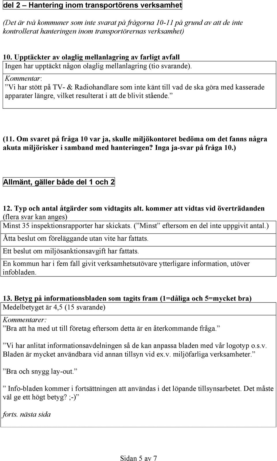 Kommentar: Vi har stött på TV- & Radiohandlare som inte känt till vad de ska göra med kasserade apparater längre, vilket resulterat i att de blivit stående. (11.