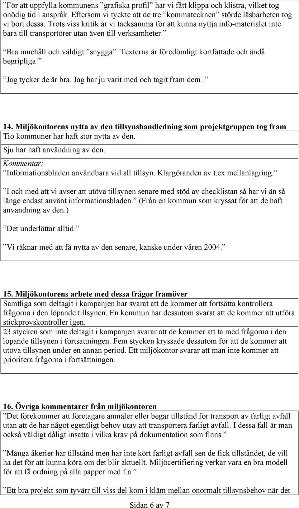 Texterna är föredömligt kortfattade och ändå begripliga! Jag tycker de är bra. Jag har ju varit med och tagit fram dem.. 14.