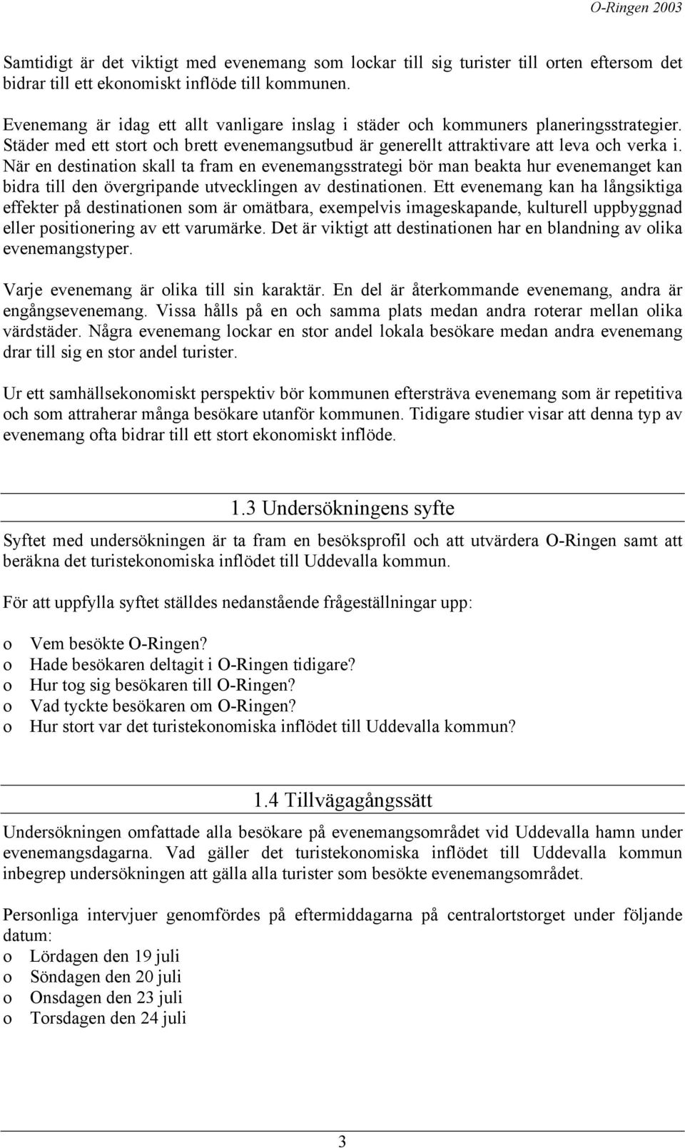 När en destination skall ta fram en evenemangsstrategi bör man beakta hur evenemanget kan bidra till den övergripande utvecklingen av destinationen.