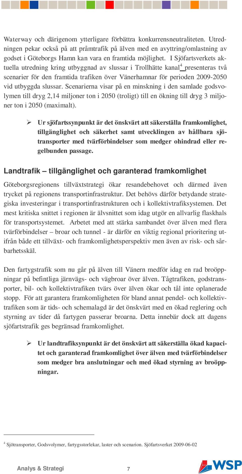 I Sjöfartsverkets aktuella utredning kring utbyggnad av slussar i Trollhätte kanal 4 presenteras två scenarier för den framtida trafiken över Vänerhamnar för perioden 2009-2050 vid utbyggda slussar.