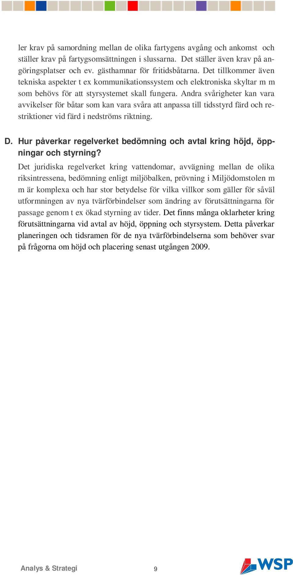 Andra svårigheter kan vara avvikelser för båtar som kan vara svåra att anpassa till tidsstyrd färd och restriktioner vid färd i nedströms riktning. D.